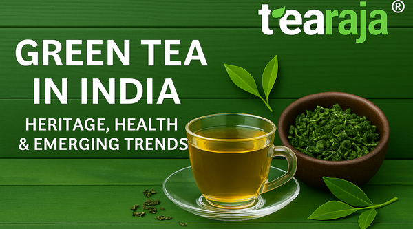 Green Tea in India: Heritage, Health & Your Next Sip